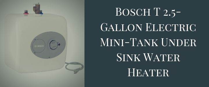 Bosch T 2.5-Gallon Electric Mini-Tank Under Sink Water Heater