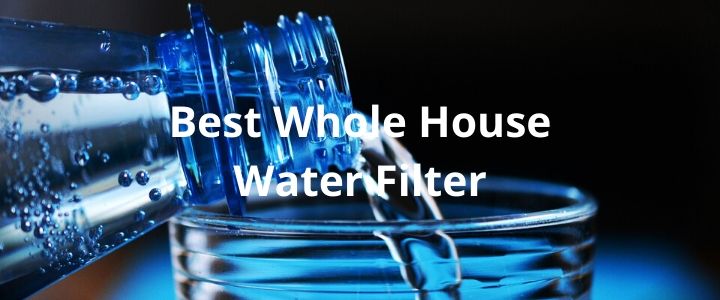 Best Whole House Water Filter Reviews and Guide 2023