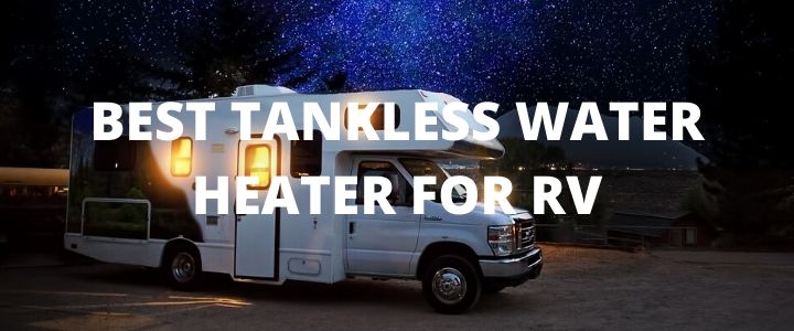 Best Tankless Water Heater For RV 2023 : In-Depth Reviews For Buyers