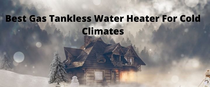 Best Gas Tankless Water Heater For Cold Climates